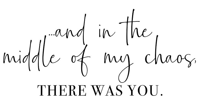 Handgeschreven tekst op zwarte achtergrond: “...and in the middle of my chaos, there was you.”