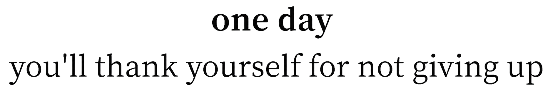 Zwarte achtergrond met witte tekst “one day” en “you’ll thank yourself for not giving up”.