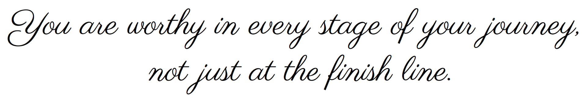 Gouden cursieve tekst op zwarte achtergrond: “You are worthy in every stage of your journey, not just at the finish line.”