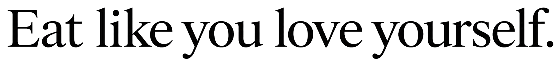 Zwarte achtergrond met grote witte typografie: “Eat like you love yourself.”
