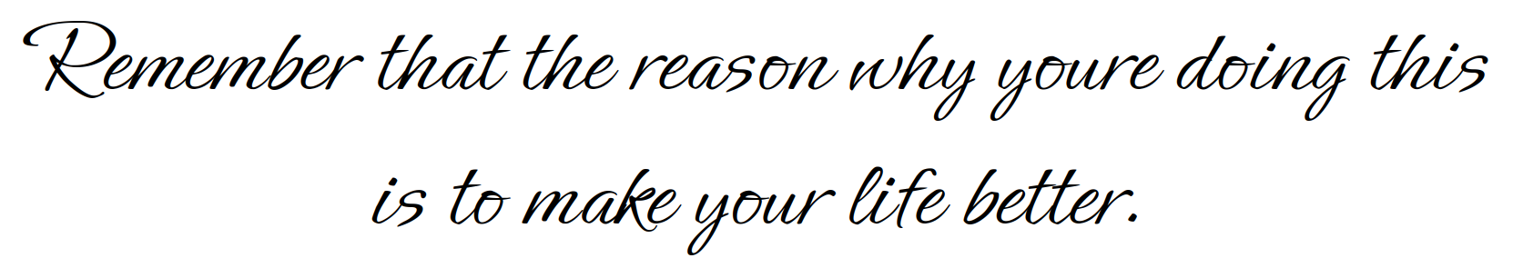 Gouden cursieve tekst op zwarte achtergrond: “Remember that the reason why you doin this is to make your life better.”