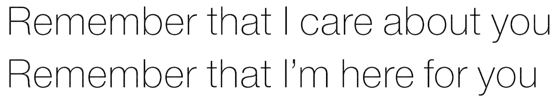 Zwarte achtergrond met grote, dunne tekst: “Remember that I care about you” en “Remember that I’m here for you”.