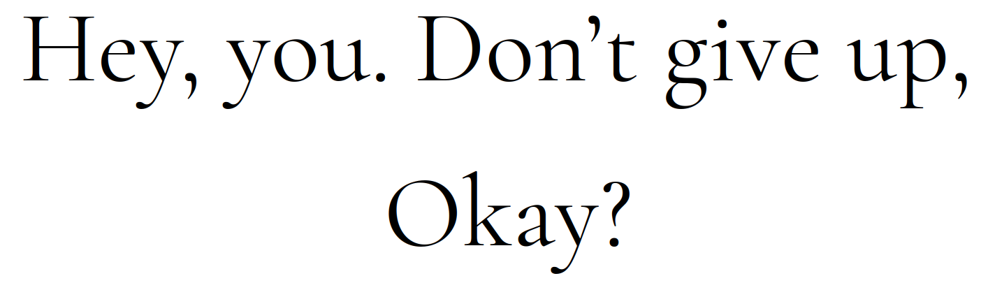 Gouden sierlijke tekst op zwarte achtergrond: “Hey, you. Don’t give up, Okay?”